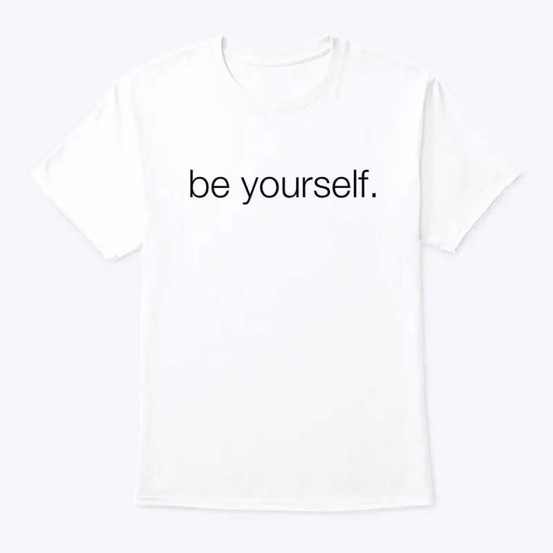 be yourself.