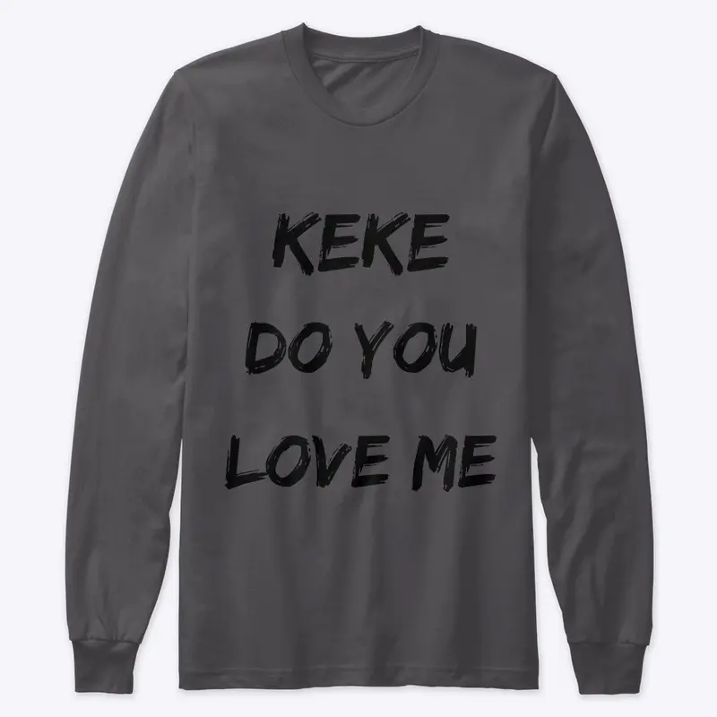 "keke do you love me..." shirts