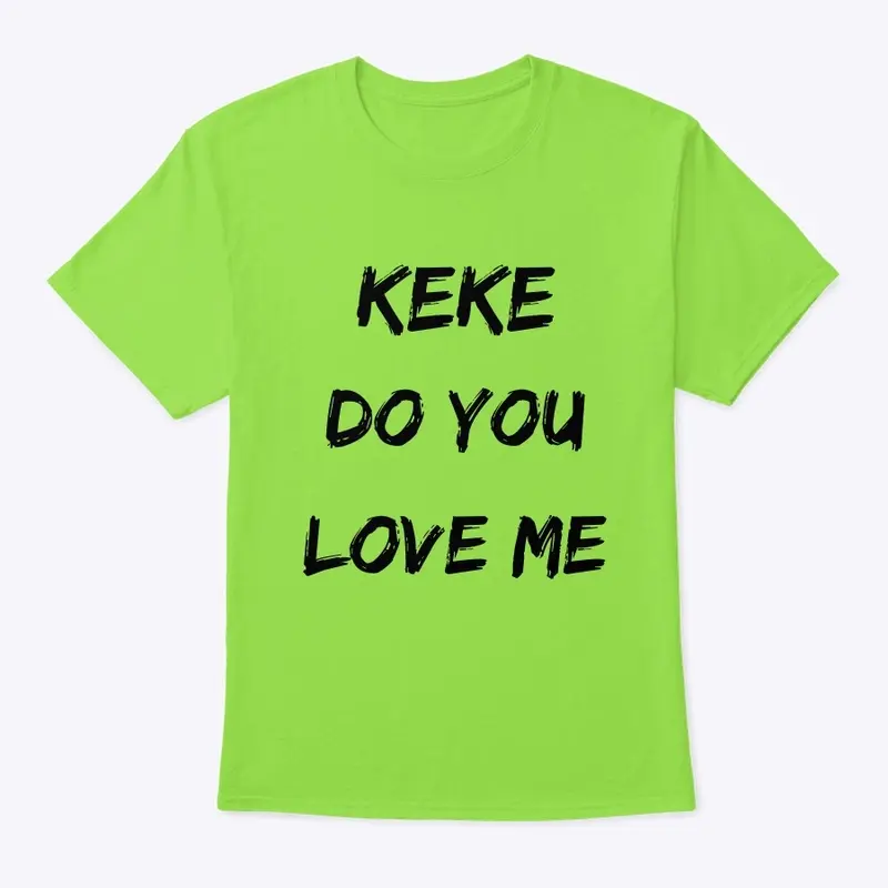 "keke do you love me..." shirts